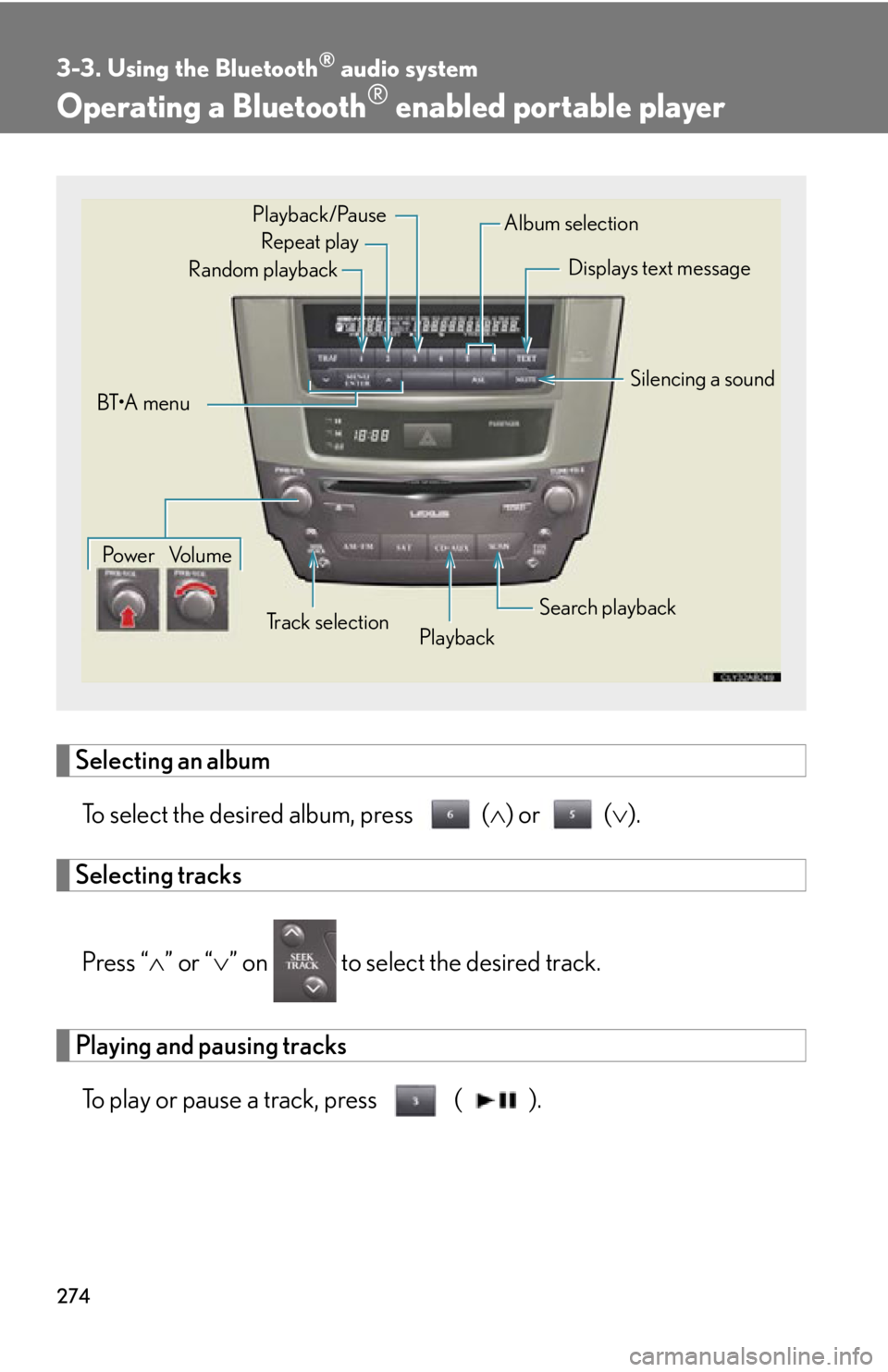 Lexus IS250 2011  Instrument Cluster / LEXUS 2011 IS250/IS350 OWNERS MANUAL (OM53839U) 274
3-3. Using the Bluetooth® audio system
Operating a Bluetooth® enabled portable player
Selecting an albumTo select the desired album, press  ( ) or ( ).
Selecting tracks
Press “ ” or