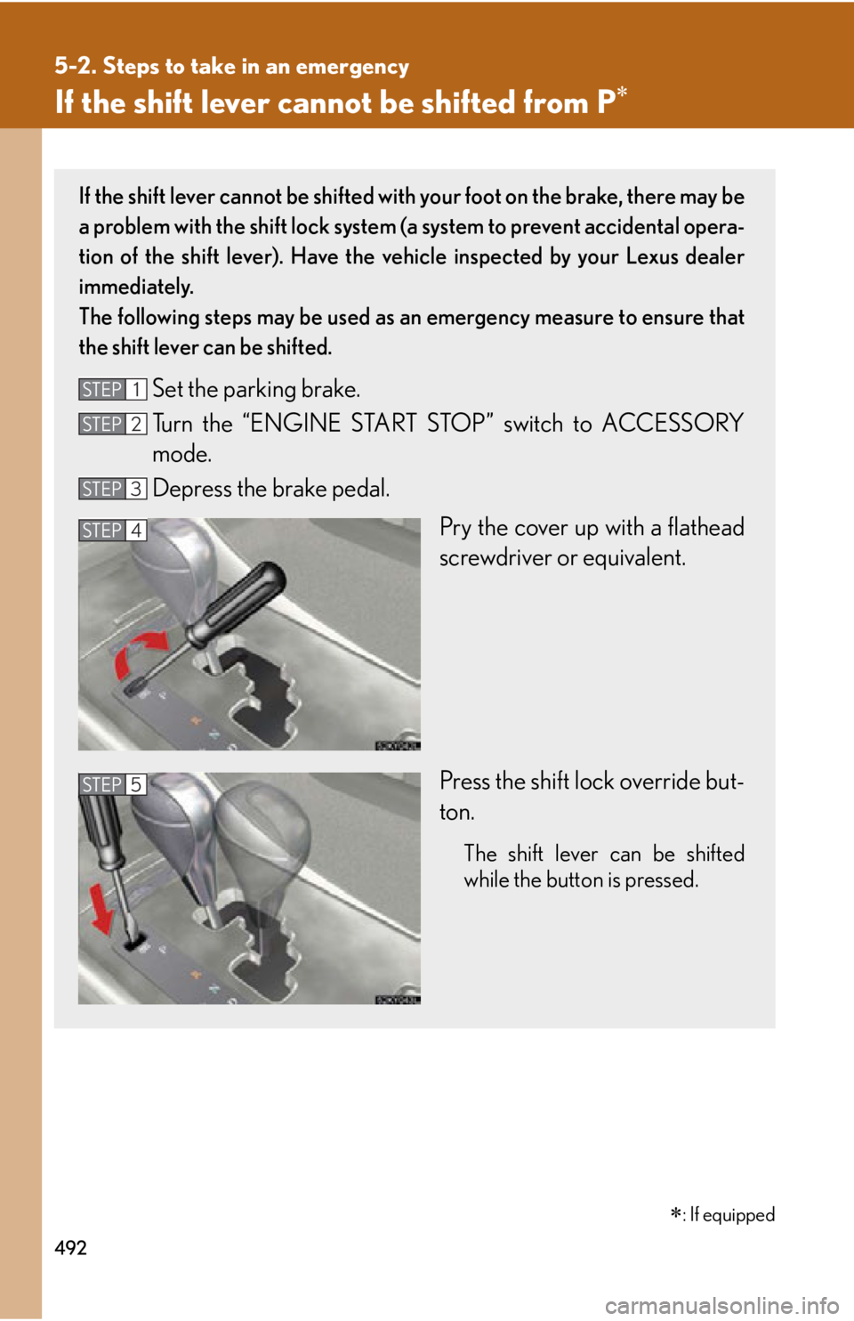Lexus IS250 2011  Instrument Cluster / LEXUS 2011 IS250/IS350 OWNERS MANUAL (OM53839U) 492
5-2. Steps to take in an emergency
If the shift lever cannot be shifted from P
If the shift lever cannot be shifted with your foot on the brake, there may be
a problem with the shift lock syste