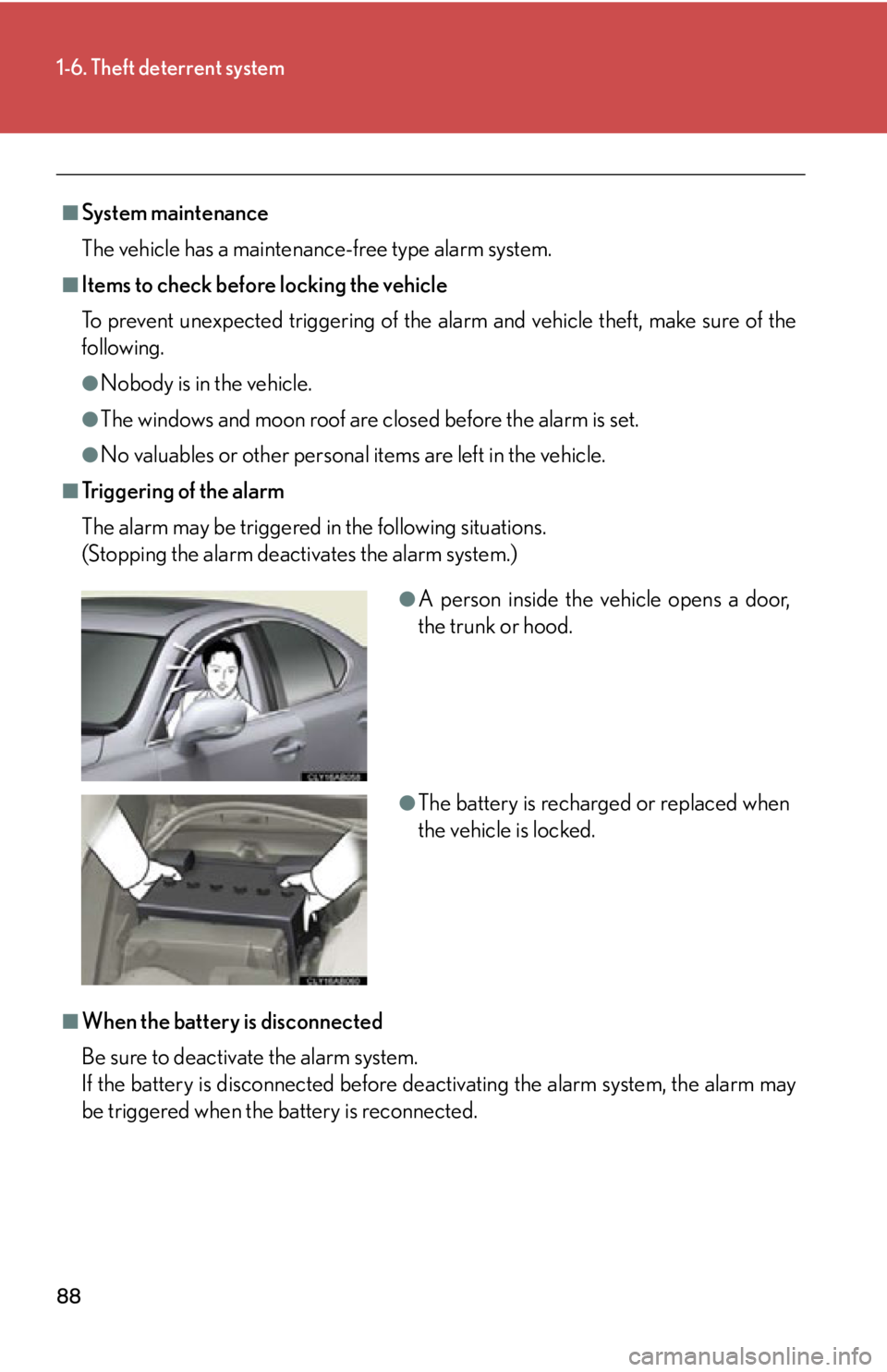 Lexus IS250 2011  Instrument Cluster / LEXUS 2011 IS250/IS350 OWNERS MANUAL (OM53839U) 88
1-6. Theft deterrent system
■System maintenance
The vehicle has a maintenance-free type alarm system.
■Items to check before locking the vehicle
To prevent unexpected triggering of the alarm an