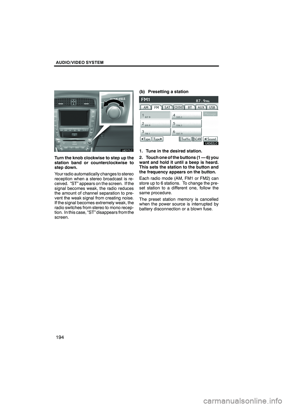 Lexus IS250 2010 Navigation Manual AUDIO/VIDEO SYSTEM
194
Turn the knob clockwise to step up the
station band or counterclockwise to
step down.
Your radio automatically changes to stereo
reception when a stereo broadcast is re-
ceived. Lexus IS250 2010 Navigation Manual AUDIO/VIDEO SYSTEM
194
Turn the knob clockwise to step up the
station band or counterclockwise to
step down.
Your radio automatically changes to stereo
reception when a stereo broadcast is re-
ceived.