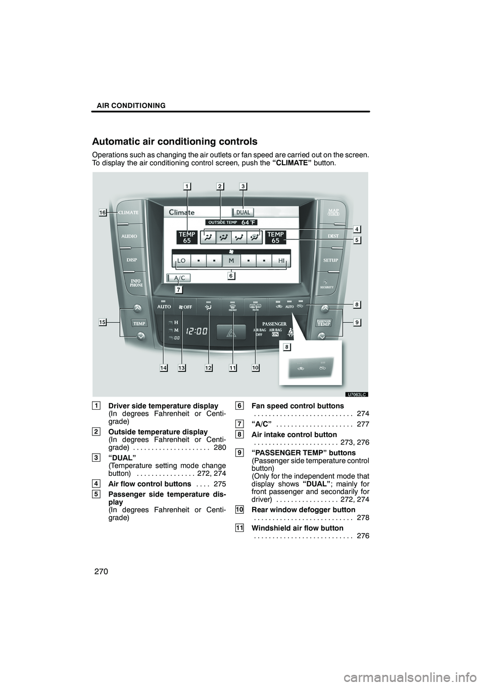 Lexus IS250 2010 Navigation Manual AIR CONDITIONING
270
Operations such as changing the air outlets or fan speed are carried out on the screen.
To display the air conditioning control screen, push the“CLIMATE”button.
1Driver side t Lexus IS250 2010 Navigation Manual AIR CONDITIONING
270
Operations such as changing the air outlets or fan speed are carried out on the screen.
To display the air conditioning control screen, push the“CLIMATE”button.
1Driver side t