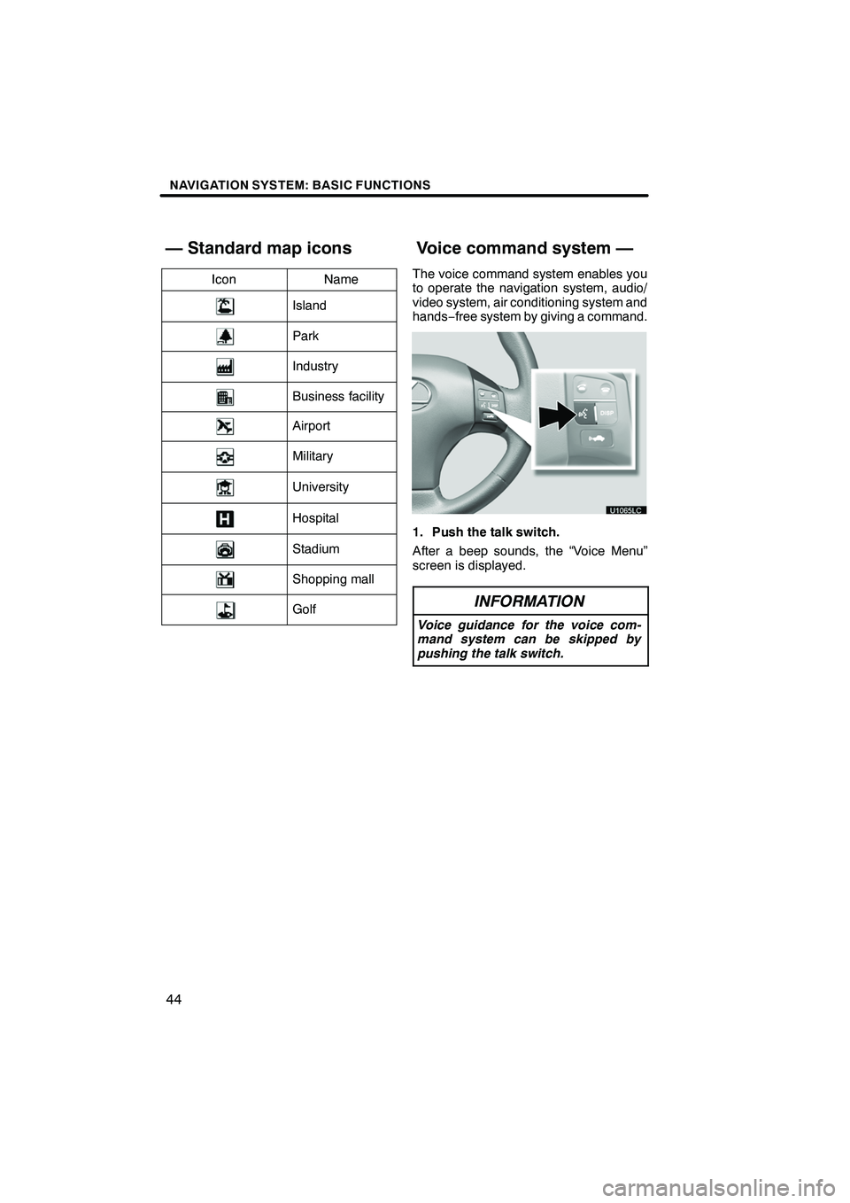 Lexus IS250 2010  Navigation Manual NAVIGATION SYSTEM: BASIC FUNCTIONS
44
IconNameIconName
Island
Park
Industry
Business facility
Airport
Military
University
Hospital
Stadium
Shopping mall
Golf
The voice command system enables you
to op