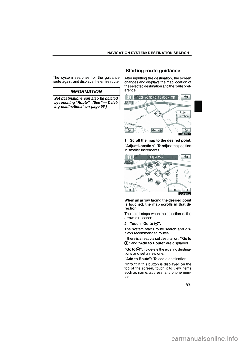 Lexus IS250 2010  Navigation Manual NAVIGATION SYSTEM: DESTINATION SEARCH
83
The system searches for the guidance
route again, and displays the entire route.
INFORMATION
Set destinations can also be deleted
by touching “Route”. (See