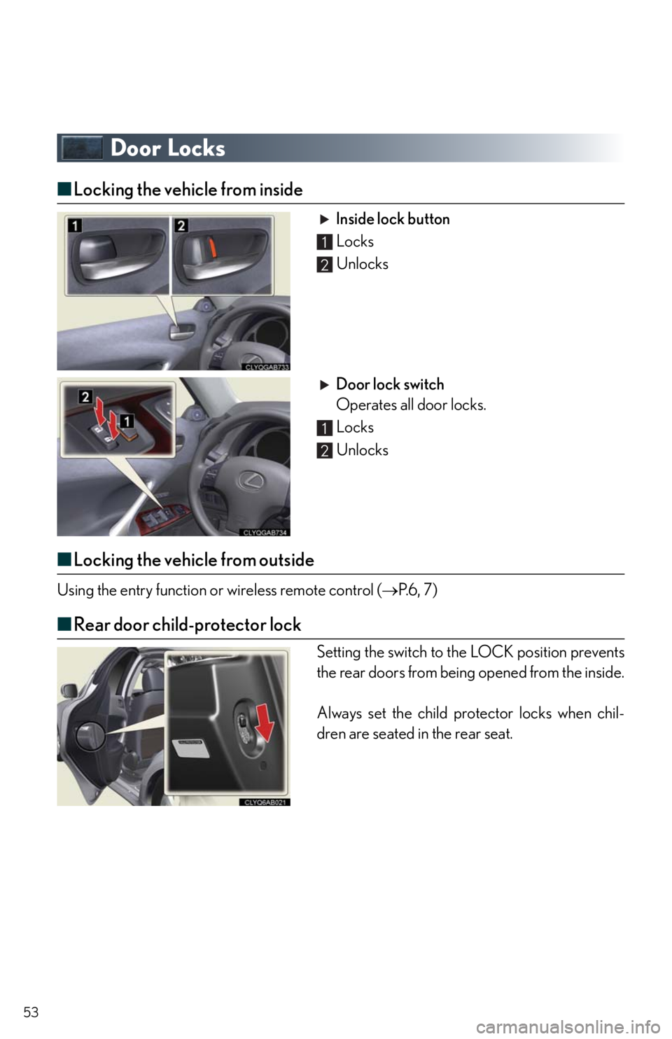Lexus IS250 2010  Do-It-Yourself Maintenance / LEXUS 2010 IS350/250 QUICK GUIDE OWNERS MANUAL (OM53812U) 53
Door Locks
■Locking the vehicle from inside
Inside lock button
 Locks
 Unlocks
Door lock switch
Operates all door locks.
 Locks
 Unlocks
■Locking the vehicle from outside
Using the entry functi
