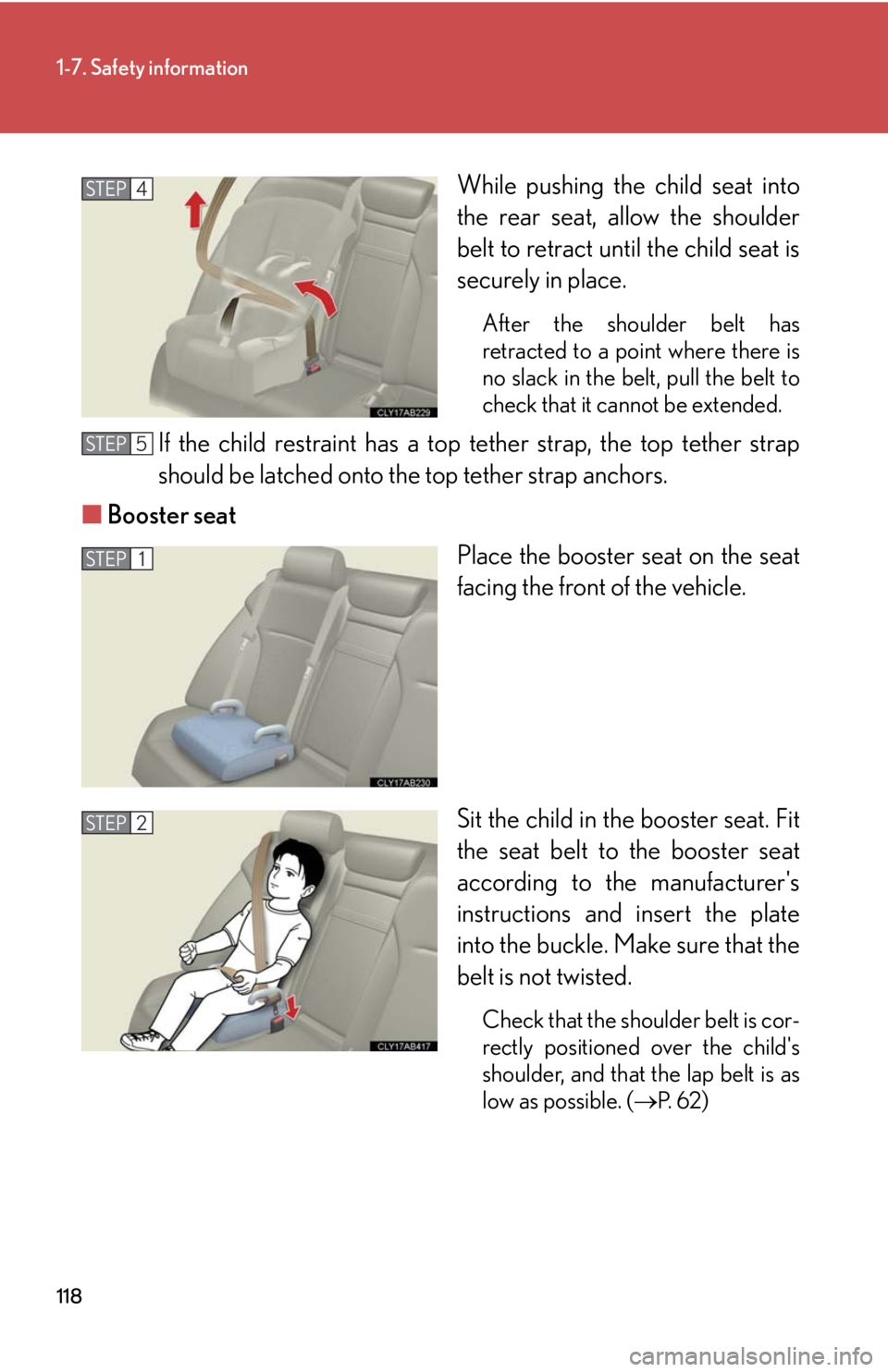 Lexus IS250 2010  Do-It-Yourself Maintenance / LEXUS 2010 IS350 IS250 OWNERS MANUAL (OM53A23U) 118
1-7. Safety information
While pushing the child seat into
the rear seat, allow the shoulder
belt to retract until the child seat is
securely in place.
After the shoulder belt has
retracted to a po