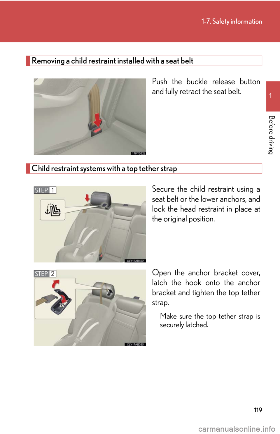 Lexus IS250 2010  Do-It-Yourself Maintenance / LEXUS 2010 IS350 IS250 OWNERS MANUAL (OM53A23U) 119
1-7. Safety information
1
Before driving
Removing a child restraint installed with a seat belt
Push the buckle release button
and fully retract the seat belt. 
Child restraint systems with a top t