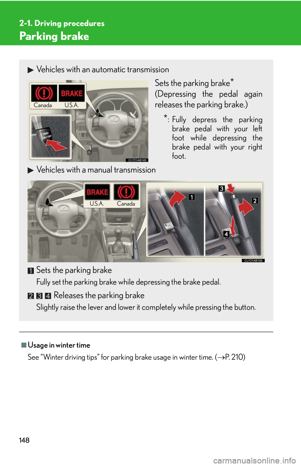 Lexus IS250 2010  Do-It-Yourself Maintenance / LEXUS 2010 IS350 IS250 OWNERS MANUAL (OM53A23U) 148
2-1. Driving procedures
Parking brake
■Usage in winter time
See “Winter driving tips” for parking brake usage in winter time. (P.  2 1 0 )
Vehicles with an automatic transmission
Sets the