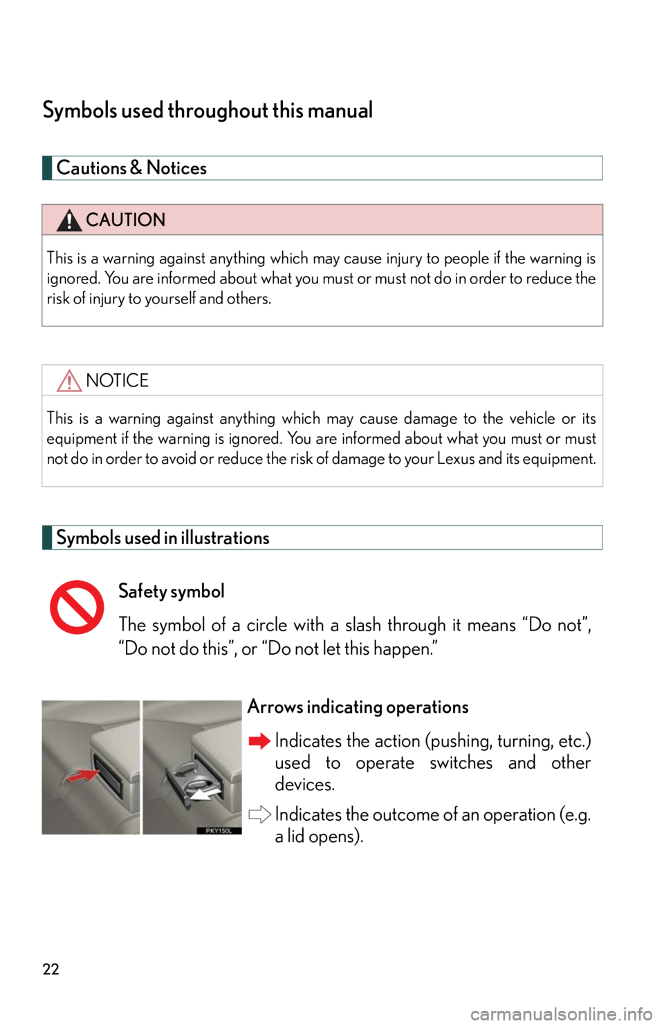 Lexus IS250 2010  Do-It-Yourself Maintenance / LEXUS 2010 IS350 IS250 OWNERS MANUAL (OM53A23U) 22
Symbols used throughout this manual
Cautions & Notices 
Symbols used in illustrations
CAUTION
This is a warning against anything which may cause injury to people if the warning is
ignored. You are 