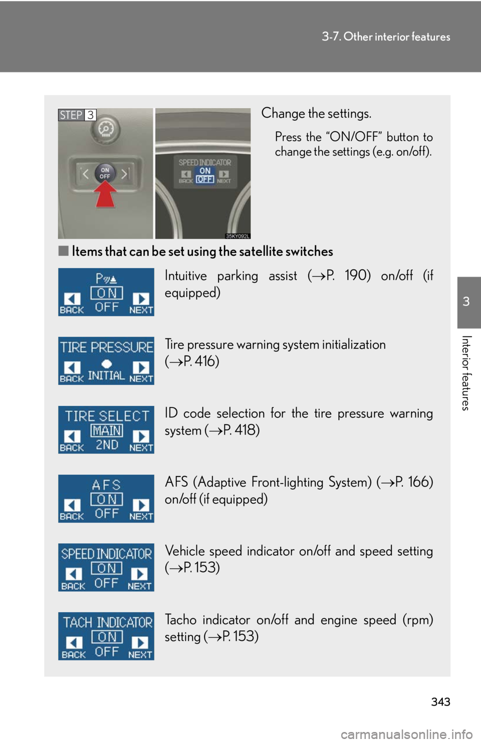 Lexus IS250 2010  Do-It-Yourself Maintenance / LEXUS 2010 IS350 IS250 OWNERS MANUAL (OM53A23U) 343
3-7. Other interior features
3
Interior features
Change the settings.
Press the “ON/OFF” button to
change the settings (e.g. on/off).
■Items that can be set using the satellite switches
STEP