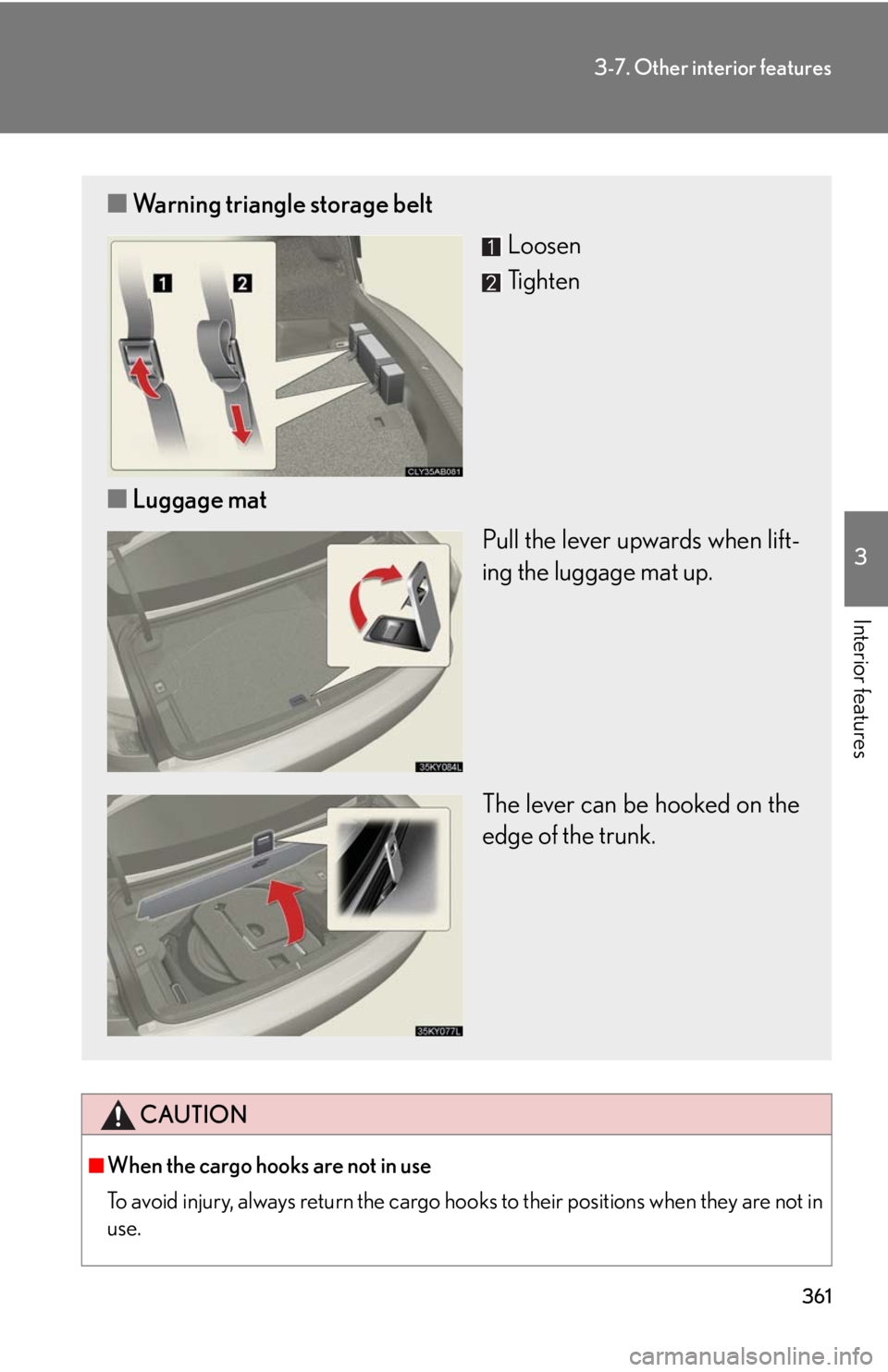 Lexus IS250 2010  Do-It-Yourself Maintenance / LEXUS 2010 IS350 IS250 OWNERS MANUAL (OM53A23U) 361
3-7. Other interior features
3
Interior features
CAUTION
■When the cargo hooks are not in use
To avoid injury, always return the cargo hooks to their positions when they are not in
use.
■Warni