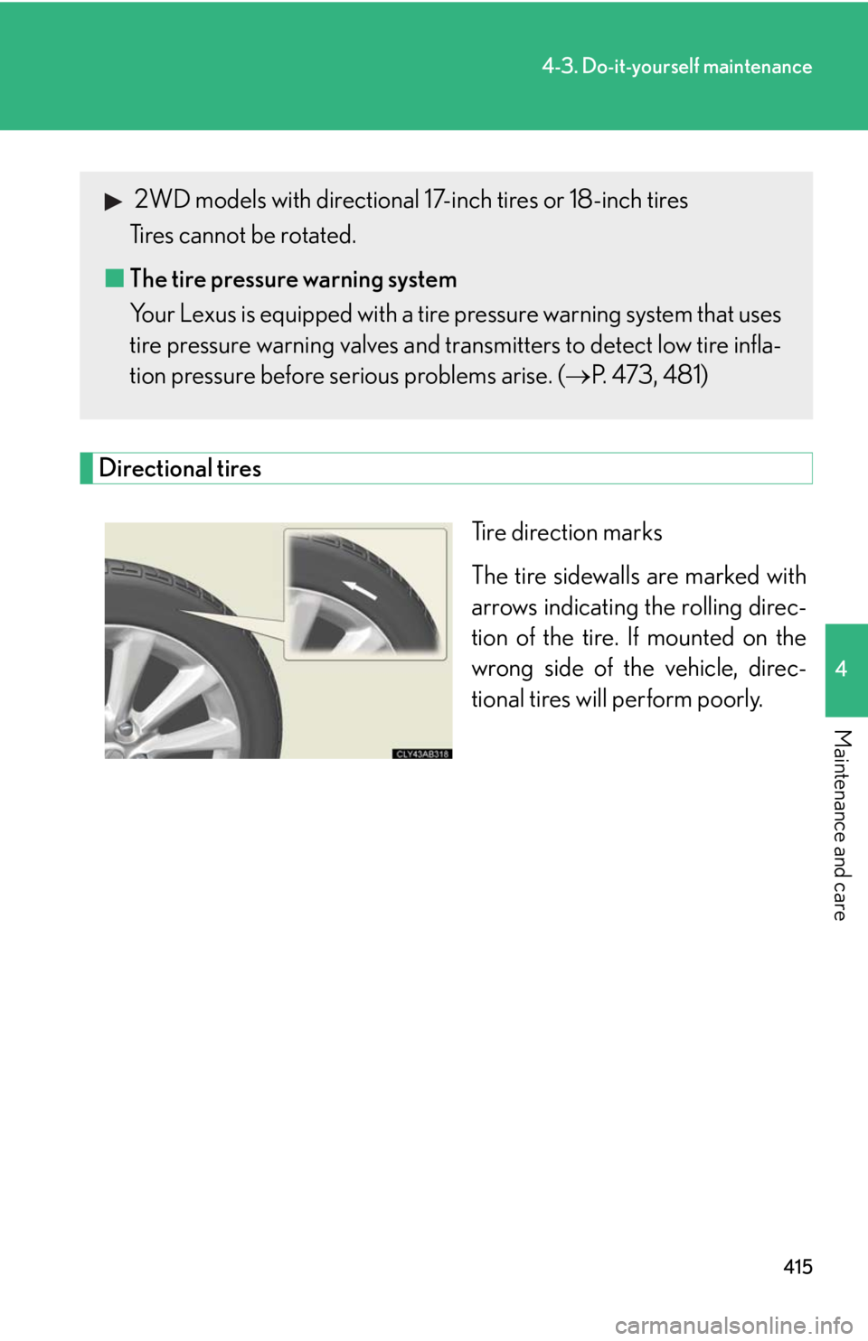 Lexus IS250 2010  Do-It-Yourself Maintenance / LEXUS 2010 IS350 IS250 OWNERS MANUAL (OM53A23U) 415
4-3. Do-it-yourself maintenance
4
Maintenance and care
Directional tires
Tire direction marks
The tire sidewalls are marked with
arrows indicating the rolling direc-
tion of the tire. If mounted o