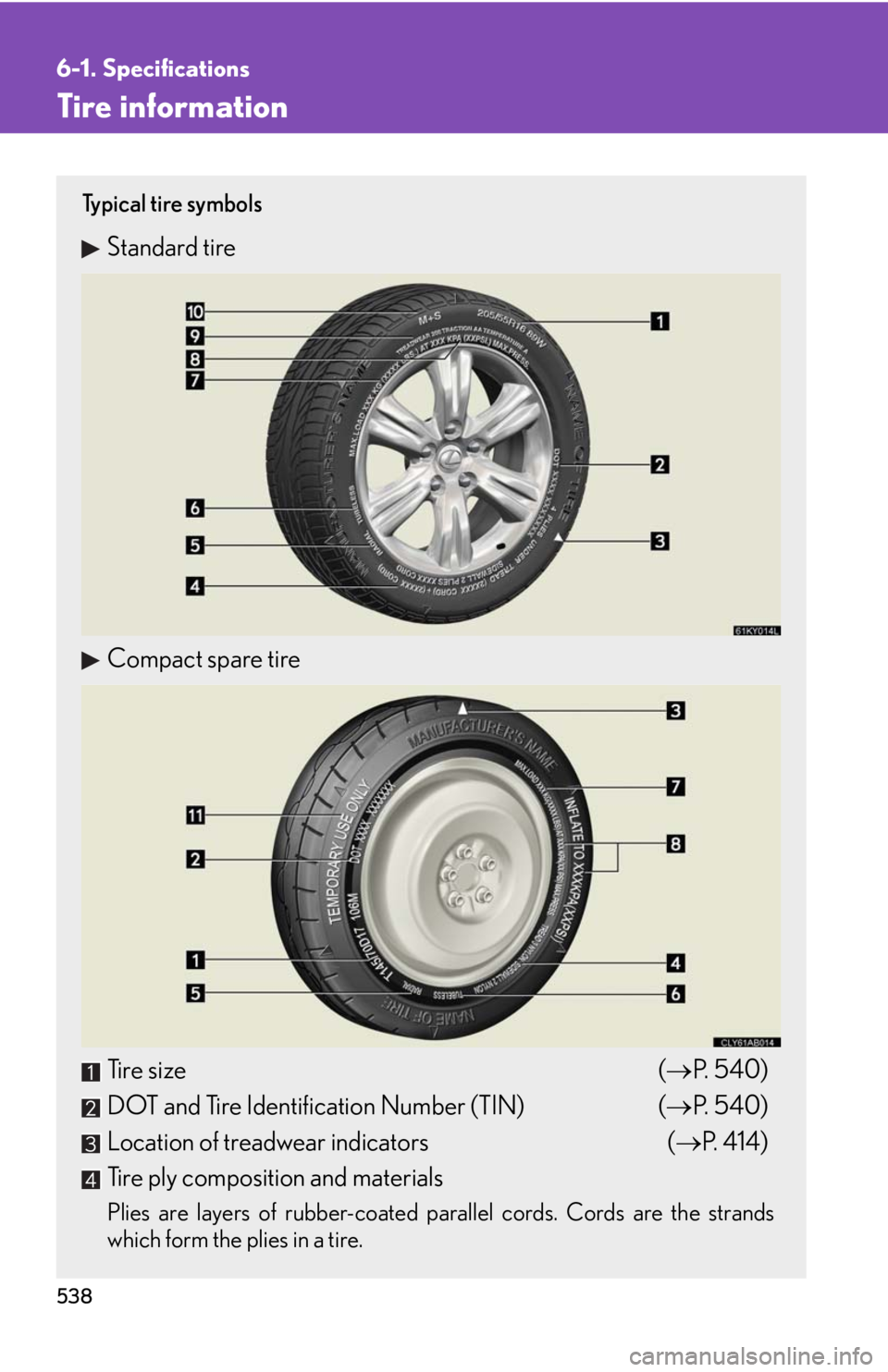 Lexus IS250 2010  Do-It-Yourself Maintenance / LEXUS 2010 IS350 IS250 OWNERS MANUAL (OM53A23U) 538
6-1. Specifications
Tire information
Ty p i c a l  t i r e  s y m b o l s
Standard tire
Compact spare tire
Tire size (P. 540)
DOT and Tire Identification Number (TIN) (P. 540)
Location of tr