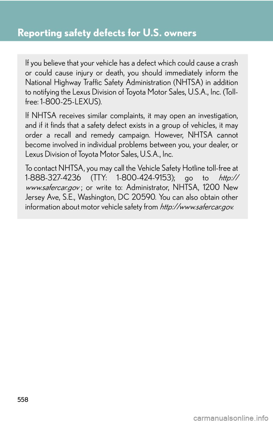 Lexus IS250 2010 Do-It-Yourself Maintenance / LEXUS 2010 IS350 IS250 OWNERS MANUAL (OM53A23U) 558
Reporting safety defects for U.S. owners
If you believe that your vehicle has a defect which could cause a crash
or could cause injury or death, you should immediately inform the
National Highway Lexus IS250 2010 Do-It-Yourself Maintenance / LEXUS 2010 IS350 IS250 OWNERS MANUAL (OM53A23U) 558
Reporting safety defects for U.S. owners
If you believe that your vehicle has a defect which could cause a crash
or could cause injury or death, you should immediately inform the
National Highway