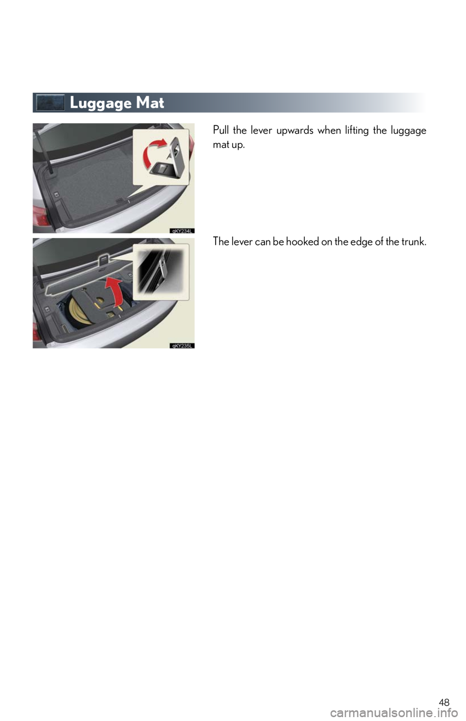Lexus IS250 2010  Specifications / LEXUS 2010 IS350/250 QUICK GUIDE OWNERS MANUAL (OM53812U) 48
Luggage Mat
Pull the lever upwards when lifting the luggage
mat up.
The lever can be hooked on the edge of the trunk. 