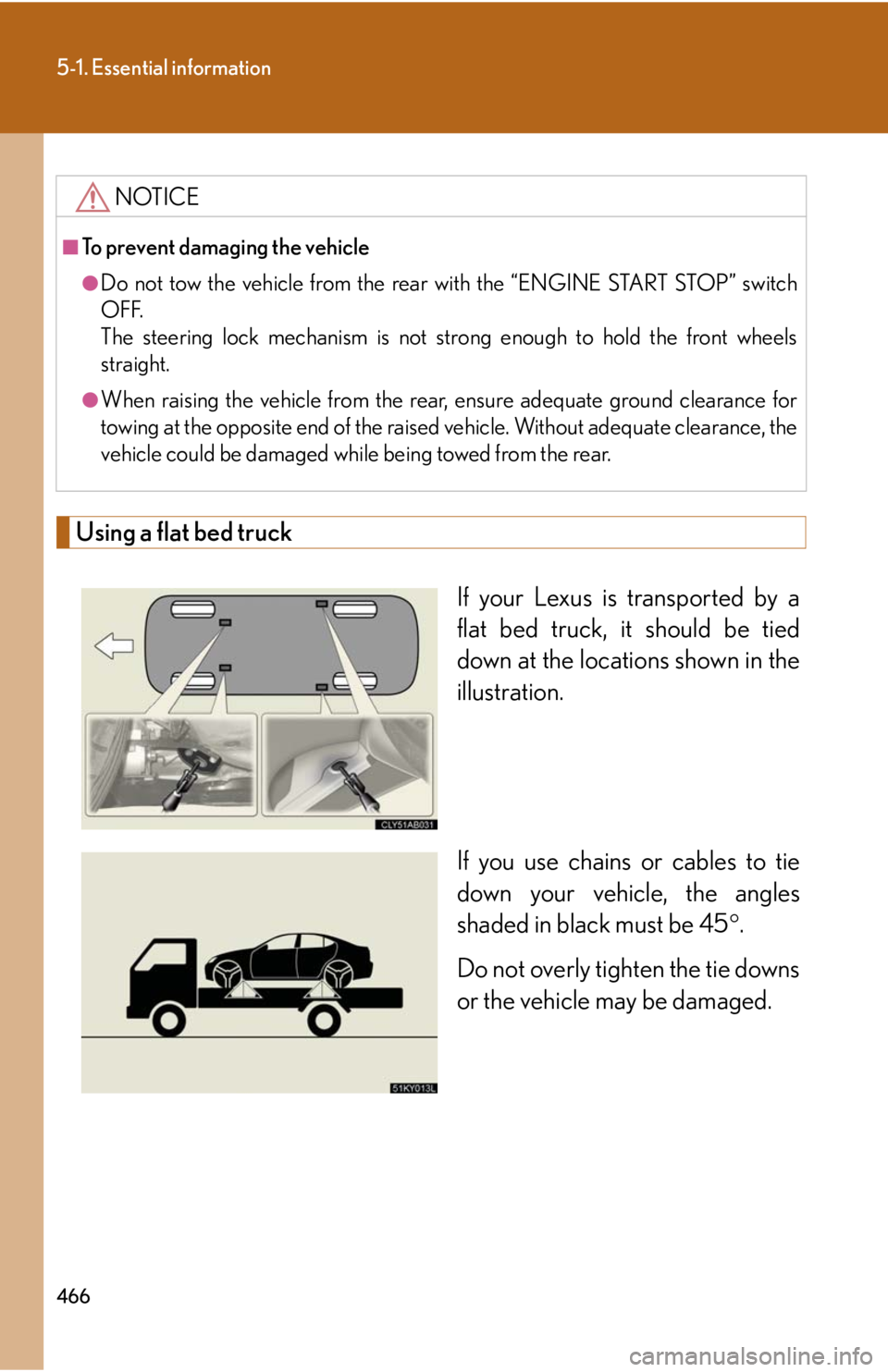 Lexus IS250 2010  Specifications / LEXUS 2010 IS350 IS250 OWNERS MANUAL (OM53A23U) 466
5-1. Essential information
Using a flat bed truck
If your Lexus is transported by a
flat bed truck, it should be tied
down at the locations shown in the
illustration.
If you use chains or cables t