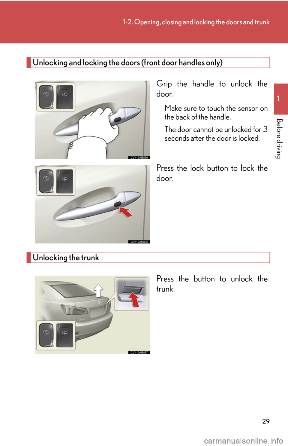 Lexus IS250 2010  Instrument Cluster / LEXUS 2010 IS350 IS250 OWNERS MANUAL (OM53A23U) 29
1-2. Opening, closing and locking the doors and trunk
1
Before driving
Unlocking and locking the doors (front door handles only)
Grip the handle to unlock the
door.
Make sure to touch the sensor on