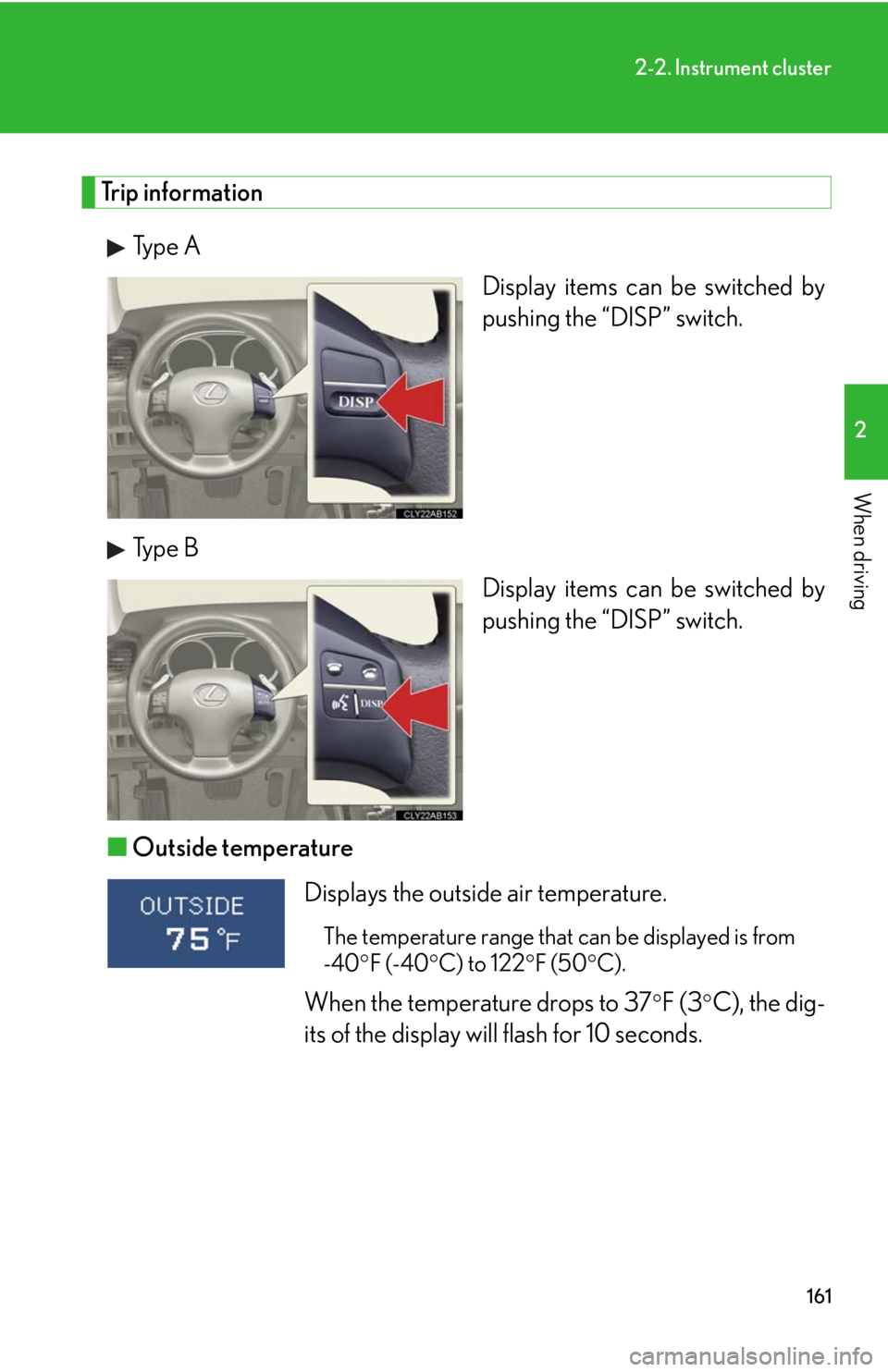 Lexus IS250 2010  Using The Air Conditioning System And Defogger / LEXUS 2010 IS350 IS250 OWNERS MANUAL (OM53A23U) 161
2-2. Instrument cluster
2
When driving
Trip information
Type A
Display items can be switched by
pushing the “DISP” switch. 
Type B
Display items can be switched by
pushing the “DISP” switc