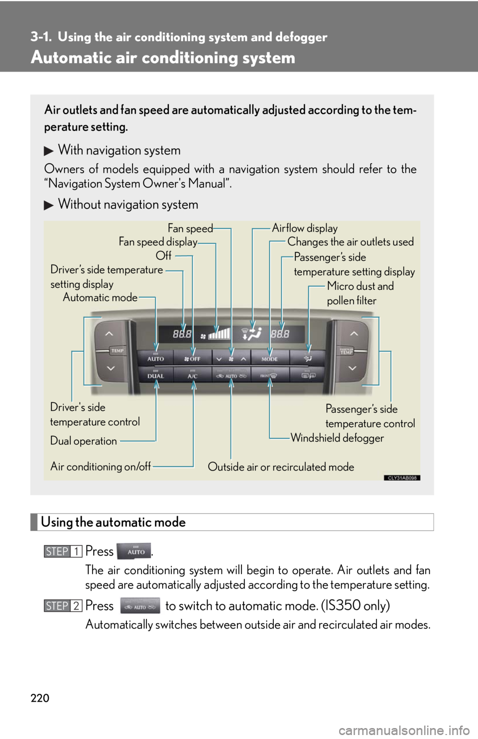 Lexus IS250 2010 Using The Air Conditioning System And Defogger / LEXUS 2010 IS350 IS250 OWNERS MANUAL (OM53A23U) 220
3-1. Using the air conditioning system and defogger
Automatic air conditioning system
Using the automatic mode
Press .
The air conditioning system will begin to operate. Air outlets and fan
speed Lexus IS250 2010 Using The Air Conditioning System And Defogger / LEXUS 2010 IS350 IS250 OWNERS MANUAL (OM53A23U) 220
3-1. Using the air conditioning system and defogger
Automatic air conditioning system
Using the automatic mode
Press .
The air conditioning system will begin to operate. Air outlets and fan
speed