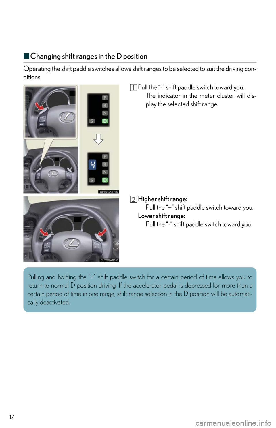 Lexus IS250 2010  Theft Deterrent System / LEXUS 2010 IS350/250 QUICK GUIDE OWNERS MANUAL (OM53812U) 17
■Changing shift ranges in the D position
Operating the shift paddle switches allows shift ranges to be selected to suit the driving con-
ditions.
Pull the “-” shift paddle switch toward you.
