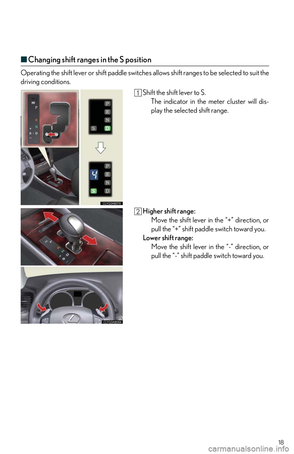 Lexus IS250 2010  Theft Deterrent System / LEXUS 2010 IS350/250 QUICK GUIDE OWNERS MANUAL (OM53812U) 18
■Changing shift ranges in the S position
Operating the shift lever or shift paddle switches allows shift ranges to be selected to suit the
driving conditions.
Shift the shift lever to S.
The indi
