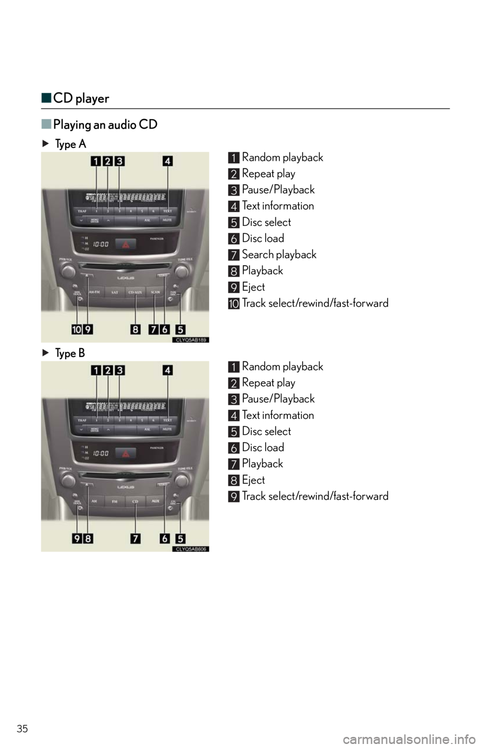Lexus IS250 2010  Theft Deterrent System / LEXUS 2010 IS350/250 QUICK GUIDE OWNERS MANUAL (OM53812U) 35
■CD player
■
Playing an audio CD
Ty p e  A
Random playback 
Repeat play
Pa u s e / P l a y b a c k
Text information
Disc select
Disc load
Search playback
Playback
Eject
Track select/rewind/fast