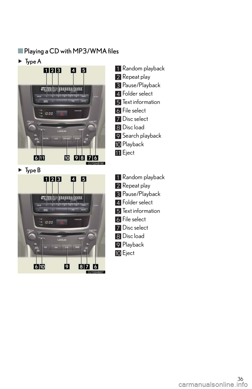 Lexus IS250 2010  Theft Deterrent System / LEXUS 2010 IS350/250 QUICK GUIDE OWNERS MANUAL (OM53812U) 36
■Playing a CD with MP3/WMA files
Ty p e  A
Random playback
Repeat play
Pause/Playback
Folder select
Text information
File select
Disc select
Disc load
Search playback
Playback
Eject
Ty p e  B
Ran