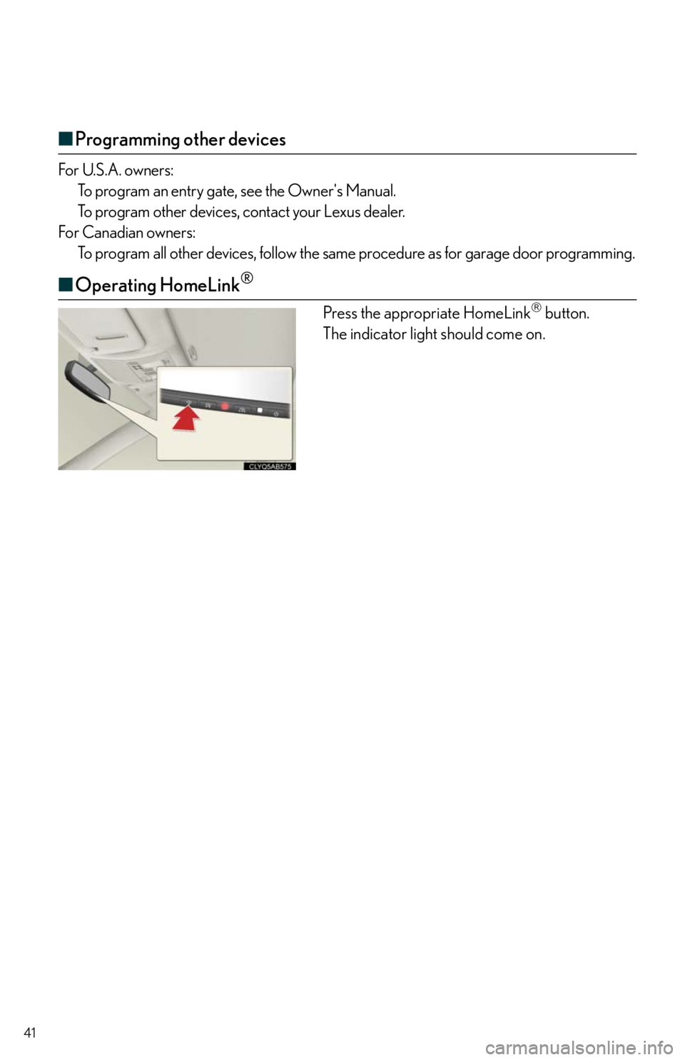 Lexus IS250 2010  Theft Deterrent System / LEXUS 2010 IS350/250 QUICK GUIDE OWNERS MANUAL (OM53812U) 41
■Programming other devices
For U.S.A. owners:
To program an entry gate, see the Owners Manual.
To program other devices, contact your Lexus dealer.
For Canadian owners:
To program all other devi