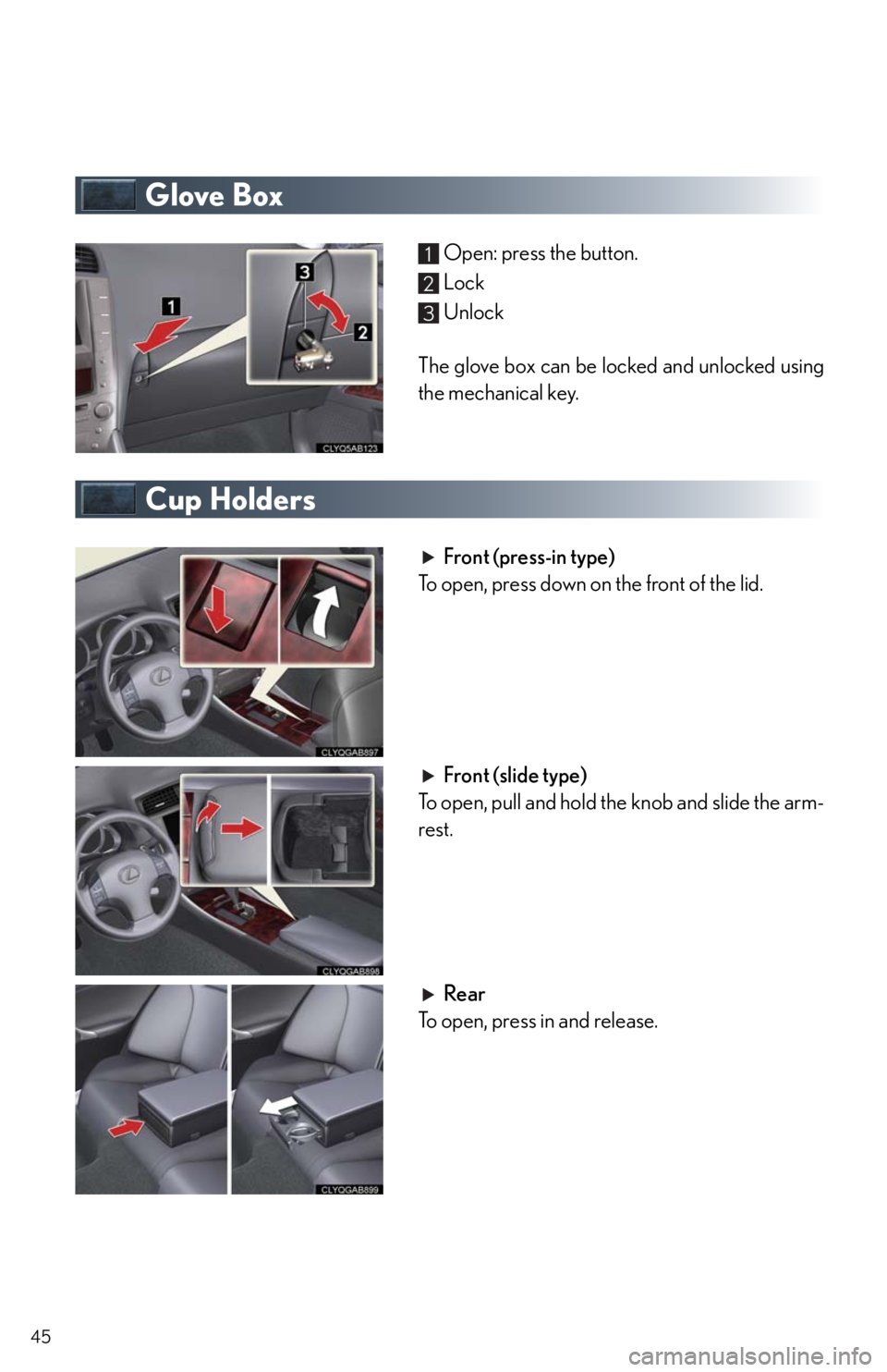 Lexus IS250 2010  Theft Deterrent System / LEXUS 2010 IS350/250 QUICK GUIDE OWNERS MANUAL (OM53812U) 45
Glove Box
Open: press the button.
Lock
Unlock
The glove box can be locked and unlocked using
the mechanical key.
Cup Holders
Front (press-in type)
To open, press down on the front of the lid.
Front