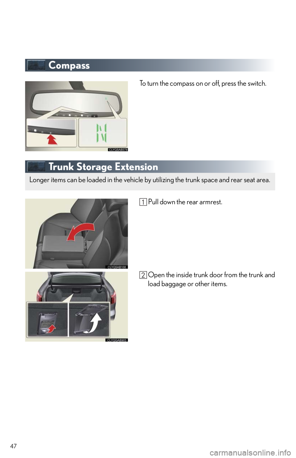Lexus IS250 2010  Theft Deterrent System / LEXUS 2010 IS350/250 QUICK GUIDE OWNERS MANUAL (OM53812U) 47
Compass
To turn the compass on or off, press the switch.
Trunk Storage Extension
 Pull down the rear armrest.
Open the inside trunk door from the trunk and
load baggage or other items.
Longer items