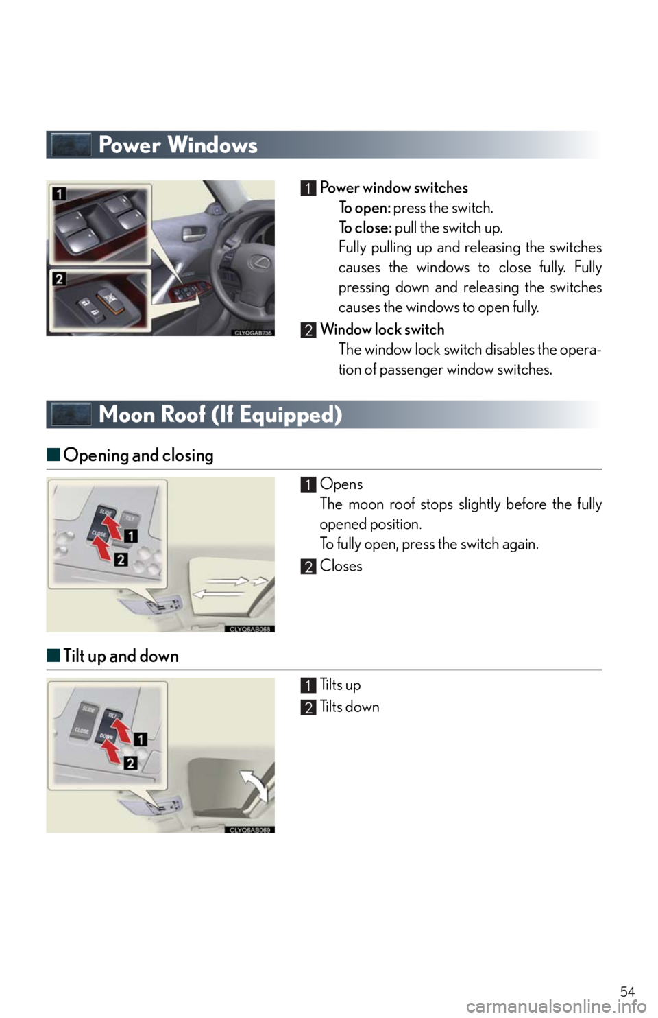 Lexus IS250 2010  Theft Deterrent System / LEXUS 2010 IS350/250 QUICK GUIDE OWNERS MANUAL (OM53812U) 54
Powe r  Wi n d ows
Powe r  w i n d ow  s w i t c h e s
To  o p e n :  press the switch.
To  c l o s e : pull the switch up.
Fully pulling up and releasing the switches
causes the windows to close f