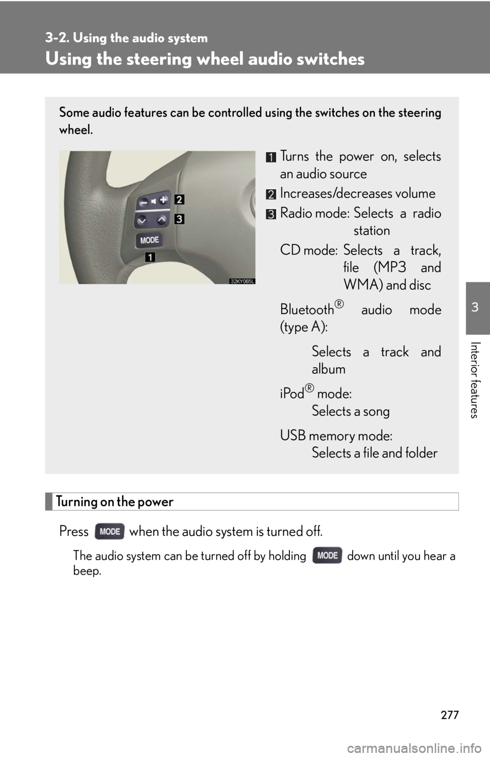 Lexus IS250 2010  Theft Deterrent System / LEXUS 2010 IS350 IS250 OWNERS MANUAL (OM53A23U) 277
3-2. Using the audio system
3
Interior features
Using the steering wheel audio switches
Turning on the power
Press   when the audio system is turned off.
The audio system can be turned off by hold