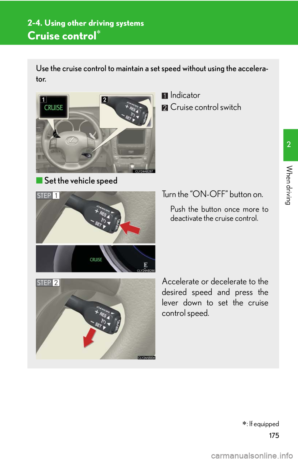 Lexus IS250 2010  Using The Interior Lights / LEXUS 2010 IS350 IS250 OWNERS MANUAL (OM53A23U) 175
2
When driving
2-4. Using other driving systems
Cruise control
Use the cruise control to maintain a set speed without using the accelera-
tor. 
Indicator
Cruise control switch
■Set the vehicl
