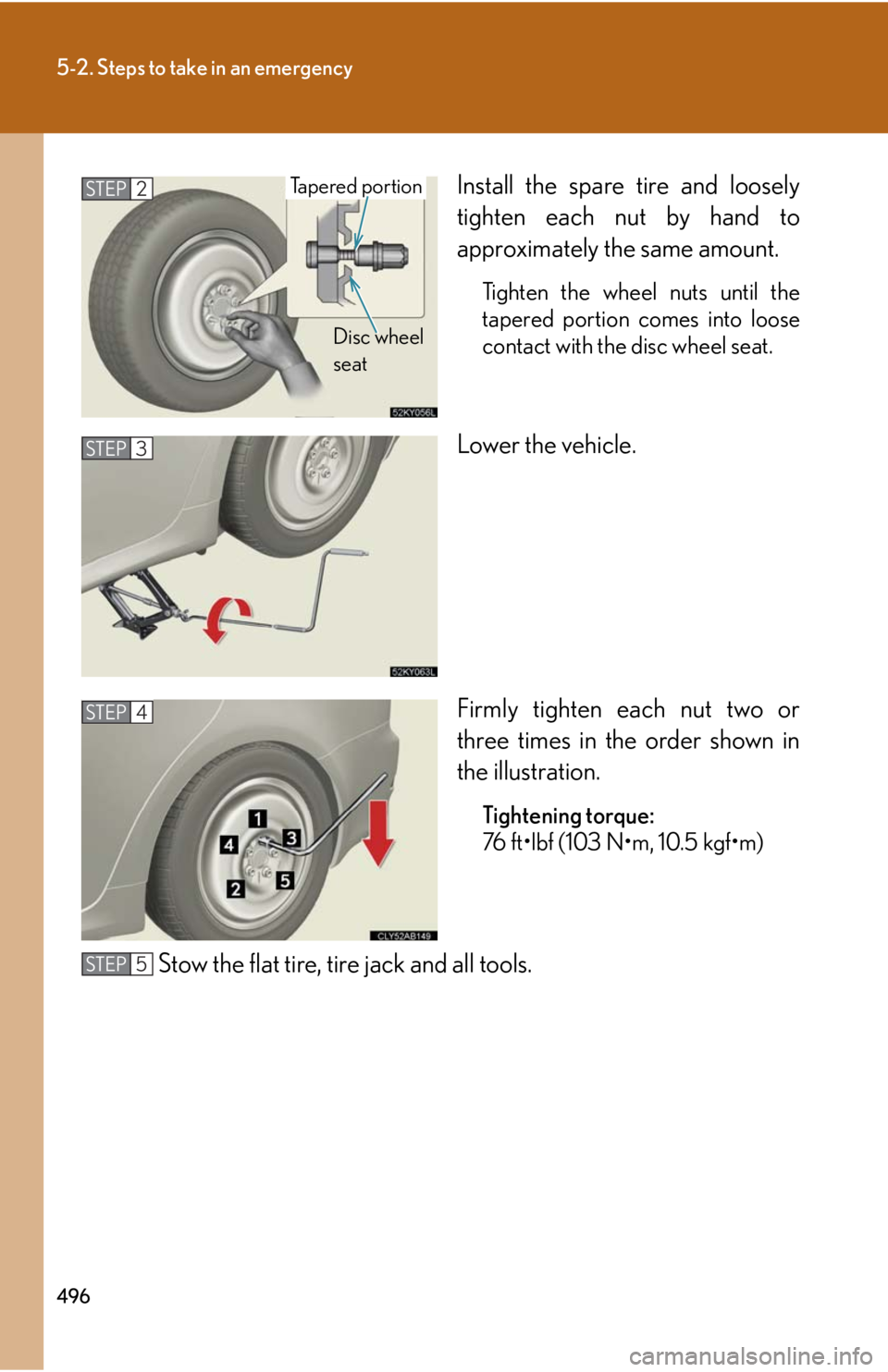 Lexus IS250 2010  Using The Interior Lights / LEXUS 2010 IS350 IS250 OWNERS MANUAL (OM53A23U) 496
5-2. Steps to take in an emergency
Install the spare tire and loosely
tighten each nut by hand to
approximately the same amount.
Tighten the wheel nuts until the
tapered portion comes into loose
c