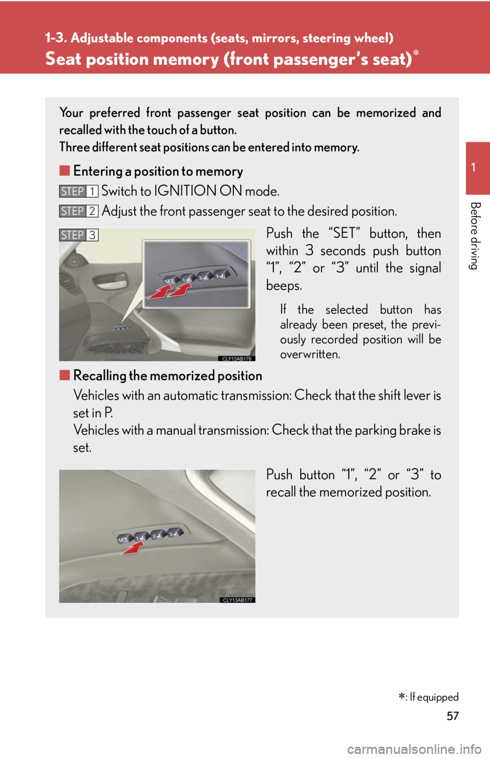 Lexus IS250 2010  Using The Interior Lights / LEXUS 2010 IS350 IS250 OWNERS MANUAL (OM53A23U) 57
1
1-3. Adjustable components (seats, mirrors, steering wheel)
Before driving
Seat position memory (front passenger’s seat)
Your preferred front passenger seat position can be memorized and
rec