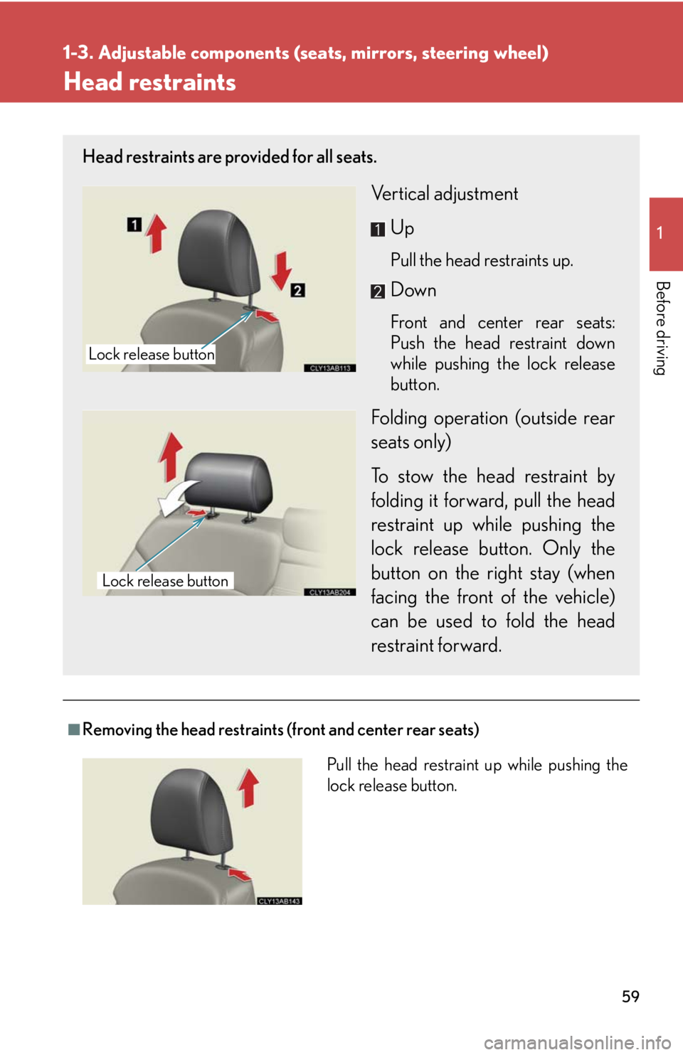 Lexus IS250 2010  Using The Interior Lights / LEXUS 2010 IS350 IS250 OWNERS MANUAL (OM53A23U) 59
1
1-3. Adjustable components (seats, mirrors, steering wheel)
Before driving
Head restraints
■Removing the head restraints (front and center rear seats)
Head restraints are provided for all seats
