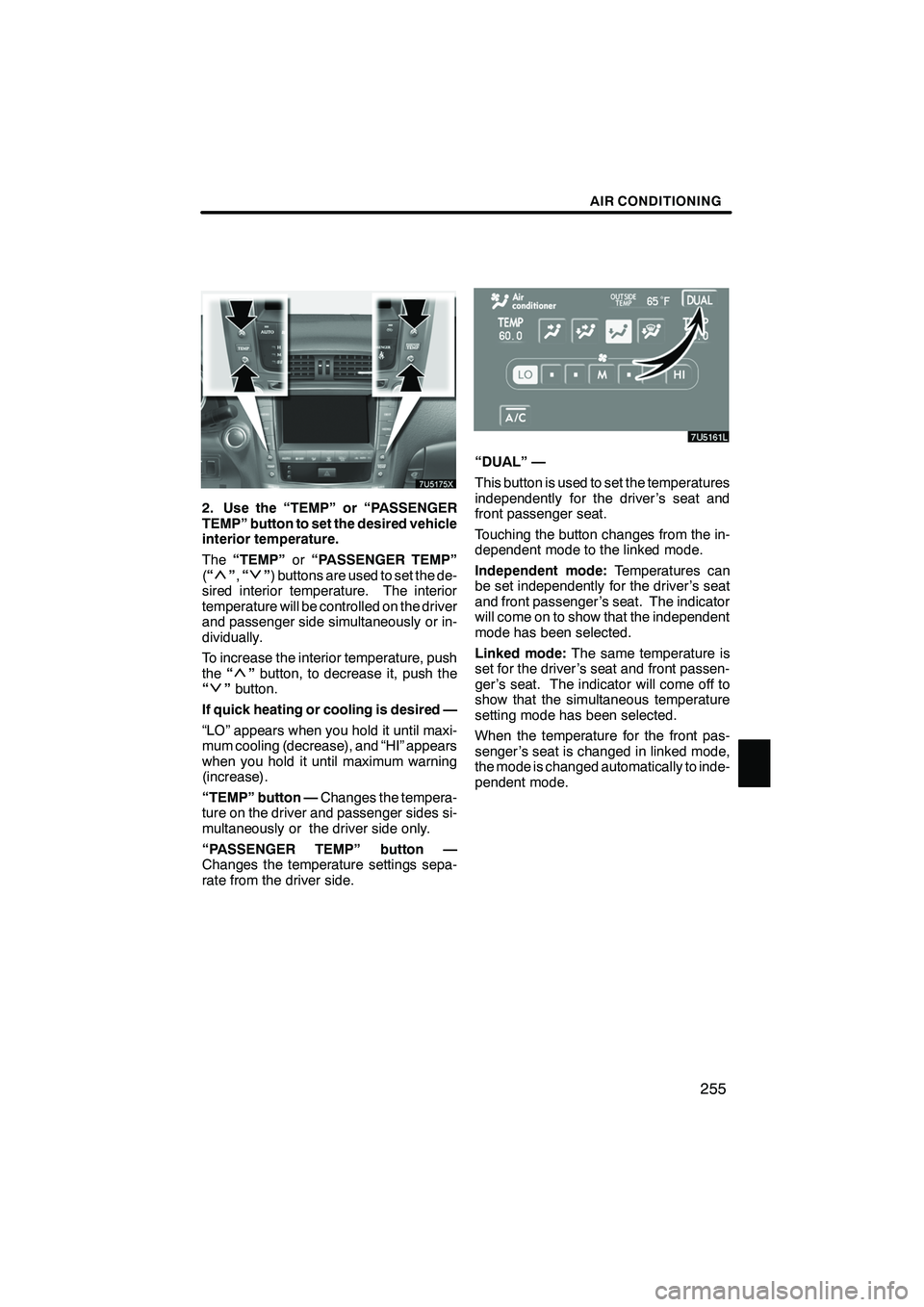 Lexus IS250 2009  Navigation Manual Finish
AIR CONDITIONING
255
2. Use the “TEMP” or “PASSENGER
TEMP” button to set the desired vehicle
interior temperature.
The“TEMP” or“PASSENGER TEMP”
(“
” ,“” ) buttons are us