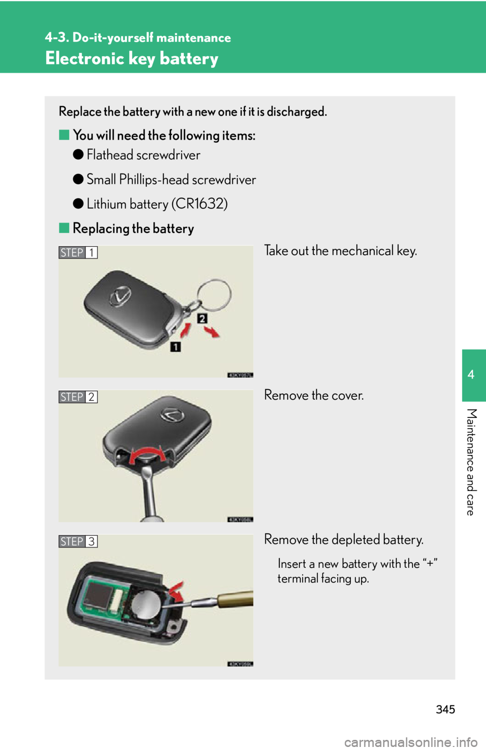 Lexus IS250 2009  Specifications / LEXUS 2009 IS350/250 OWNERS MANUAL (OM53669U) 345
4-3. Do-it-yourself maintenance
4
Maintenance and care
Electronic key battery
Replace the battery with a new one if it is discharged.
■You will need the following items:
●Flathead screwdriver
