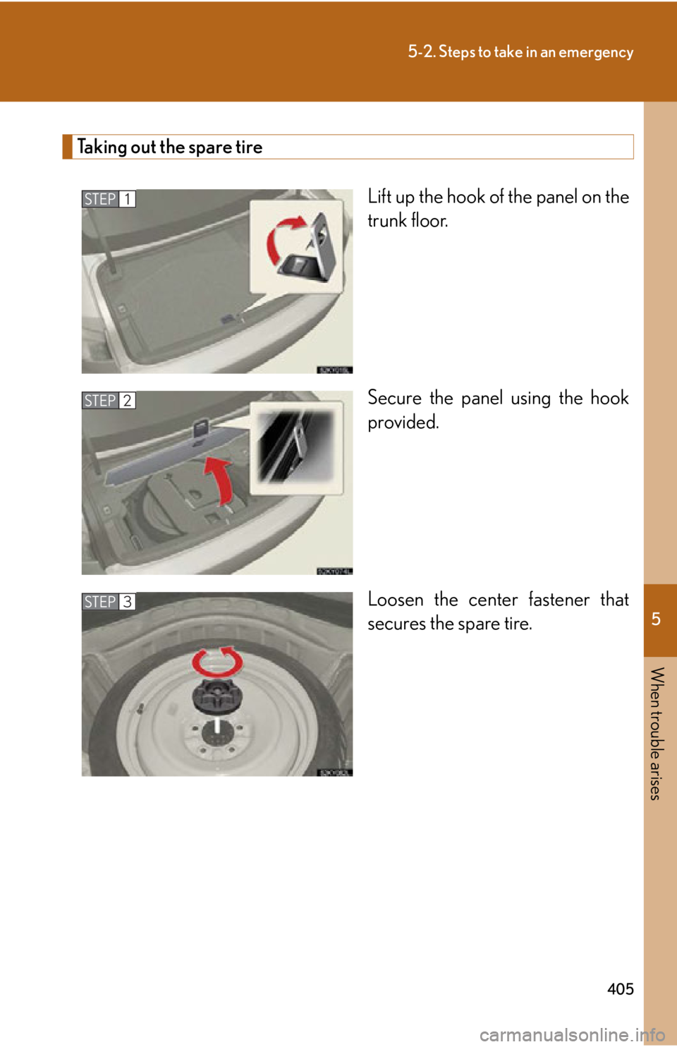 Lexus IS250 2009  Specifications / LEXUS 2009 IS350/250 OWNERS MANUAL (OM53669U) 5
When trouble arises
405
5-2. Steps to take in an emergency
Taking out the spare tireLift up the hook of the panel on the
trunk floor.
Secure the panel using the hook
provided.
Loosen the center fast