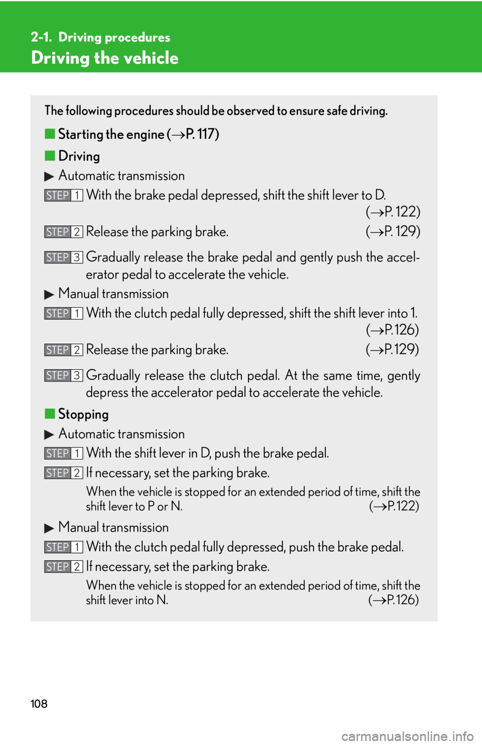 Lexus IS250 2008  Do-it-yourself maintenance / LEXUS 2008 IS250 OWNERS MANUAL (OM53699U) 108
2-1. Driving procedures
Driving the vehicle
The following procedures should be observed to ensure safe driving. 
■Starting the engine ( P.  1 1 7 )
■ Driving
Automatic transmission
With the