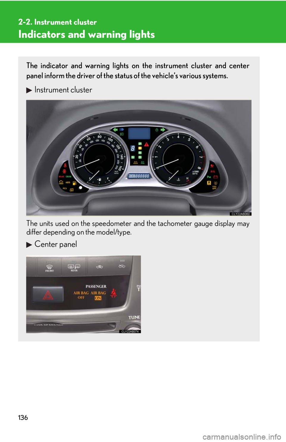 Lexus IS250 2008  Do-it-yourself maintenance / LEXUS 2008 IS250 OWNERS MANUAL (OM53699U) 136
2-2. Instrument cluster
Indicators and warning lights
The indicator and warning lights on the instrument cluster and center
panel inform the driver of the status of the vehicle’s various systems