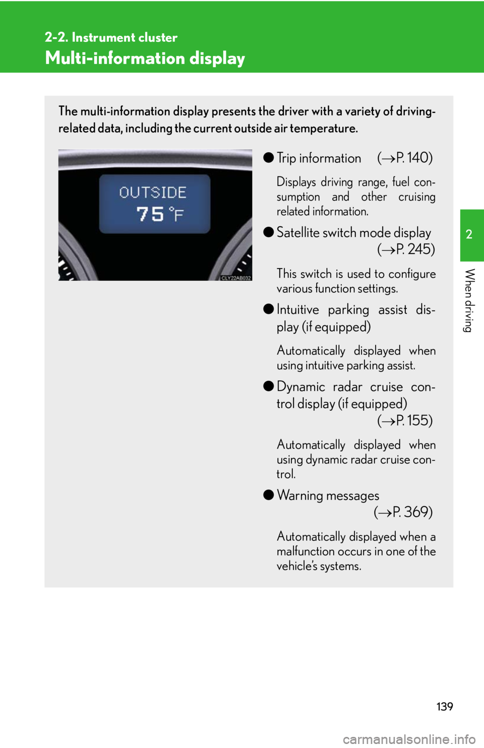 Lexus IS250 2008  Do-it-yourself maintenance / LEXUS 2008 IS250 OWNERS MANUAL (OM53699U) 139
2-2. Instrument cluster
2
When driving
Multi-information display
The multi-information display presents the driver with a variety of driving-
related data, including the current outside air temper