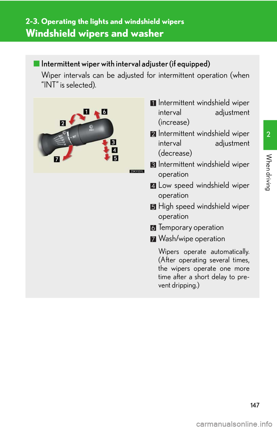 Lexus IS250 2008  Do-it-yourself maintenance / LEXUS 2008 IS250 OWNERS MANUAL (OM53699U) 147
2-3. Operating the lights and windshield wipers
2
When driving
Windshield wipers and washer
■Intermittent wiper with interval adjuster (if equipped)
Wiper intervals can be adjusted for intermitt