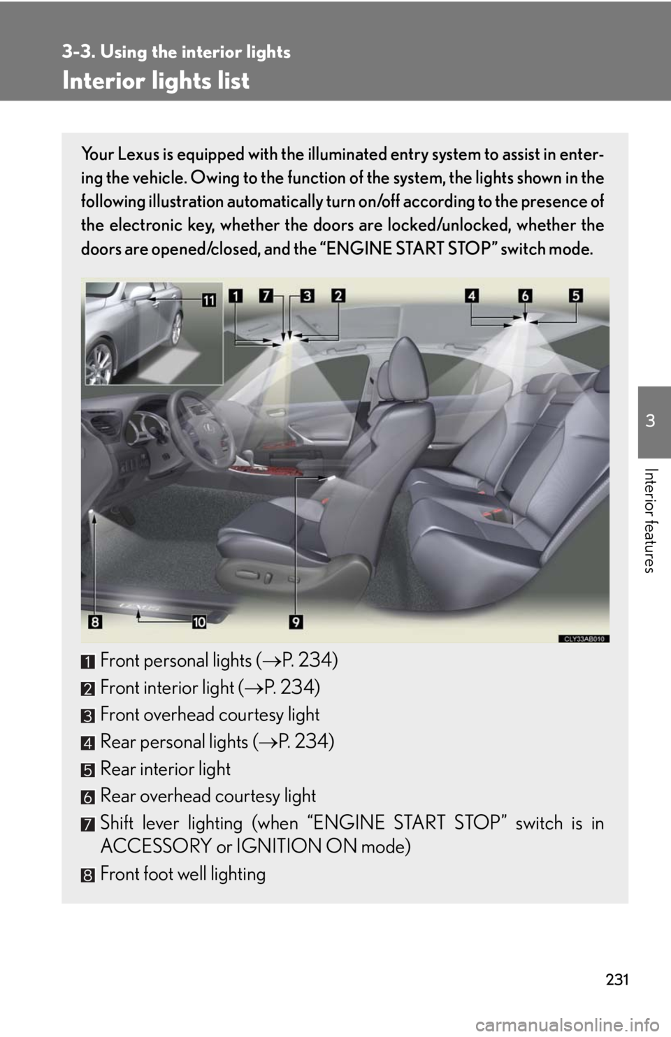 Lexus IS250 2008  Do-it-yourself maintenance / LEXUS 2008 IS250 OWNERS MANUAL (OM53699U) 231
3
Interior features
3-3. Using the interior lights
Interior lights list
Your Lexus is equipped with the illuminated entry system to assist in enter-
ing the vehicle. Owing to the function of the s