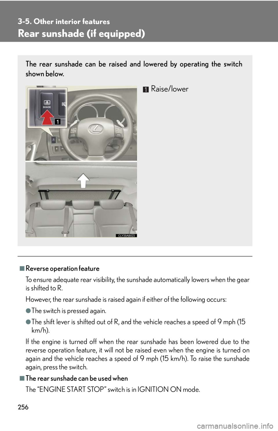 Lexus IS250 2008  Do-it-yourself maintenance / LEXUS 2008 IS250 OWNERS MANUAL (OM53699U) 256
3-5. Other interior features
Rear sunshade (if equipped)
■Reverse operation feature
To ensure adequate rear visibility, the sunshade automatically lowers when the gear
is shifted to R.
However, 