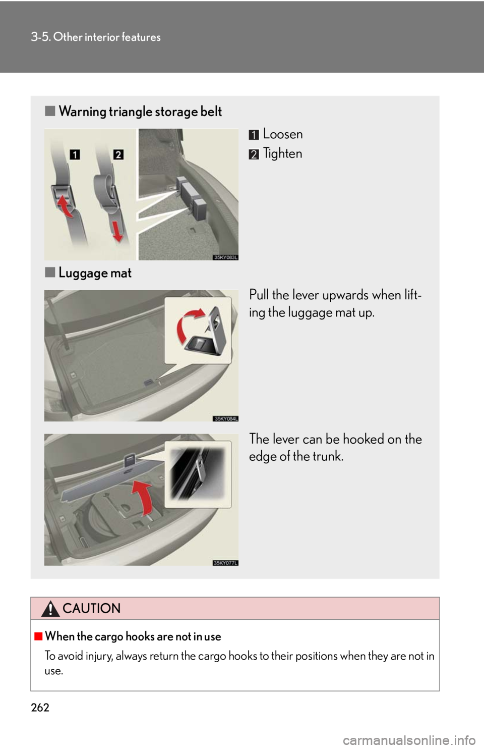 Lexus IS250 2008  Do-it-yourself maintenance / LEXUS 2008 IS250 OWNERS MANUAL (OM53699U) 262
3-5. Other interior features
CAUTION
■When the cargo hooks are not in use
To avoid injury, always return the cargo hooks to their positions when they are not in
use.
■ Warning triangle storage