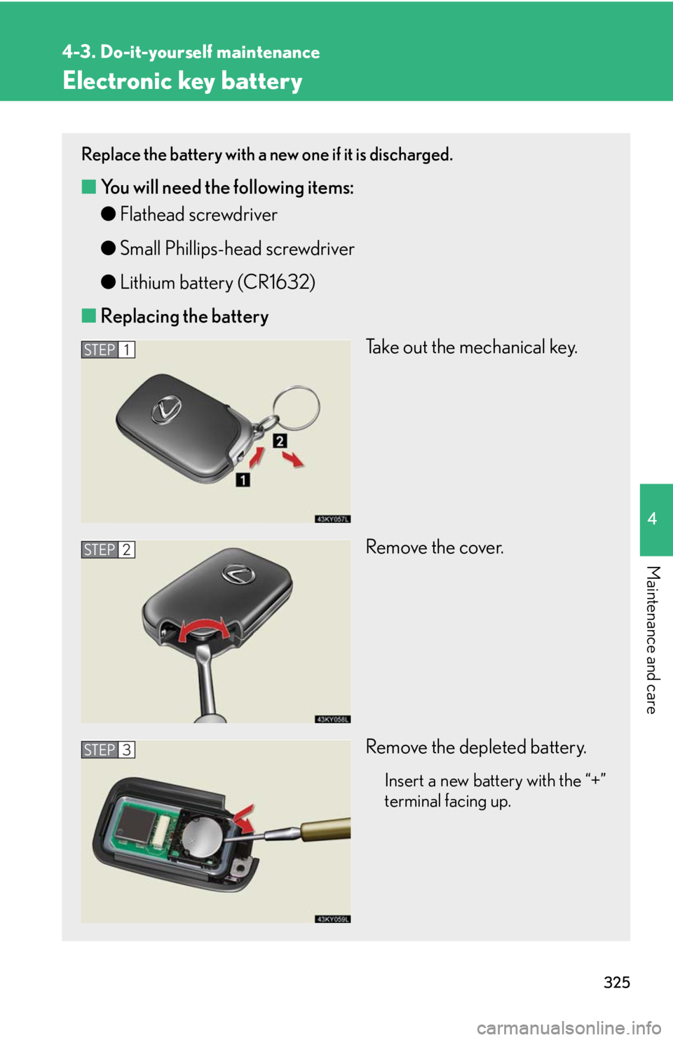 Lexus IS250 2008  Do-it-yourself maintenance / LEXUS 2008 IS250 OWNERS MANUAL (OM53699U) 325
4-3. Do-it-yourself maintenance
4
Maintenance and care
Electronic key battery
Replace the battery with a new one if it is discharged.
■You will need the following items:
●Flathead screwdriver
