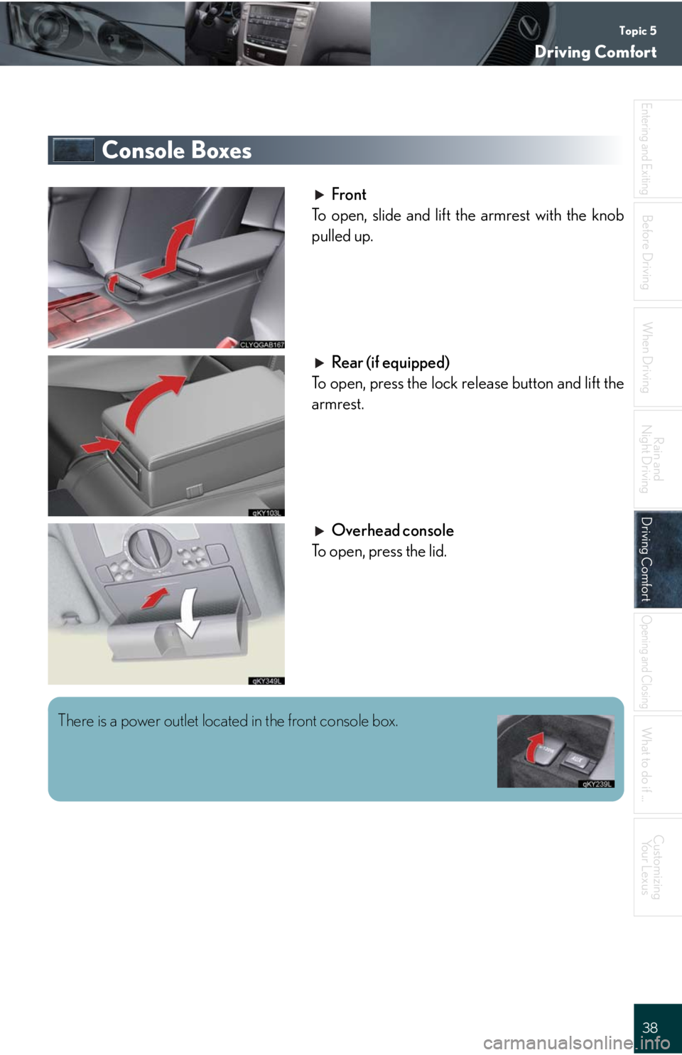 Lexus IS250 2008  Safety information / LEXUS 2008 IS 350/250 QUICK GUIDE OWNERS MANUAL (OM60D81U) Topic 5
Driving Comfort
38
Entering and Exiting
When Driving
Rain and 
Night Driving
Driving ComfortDriving Comfort
Opening and Closing
What to do if ...
Customizing
Yo u r  L e x u s
Before Driving
C