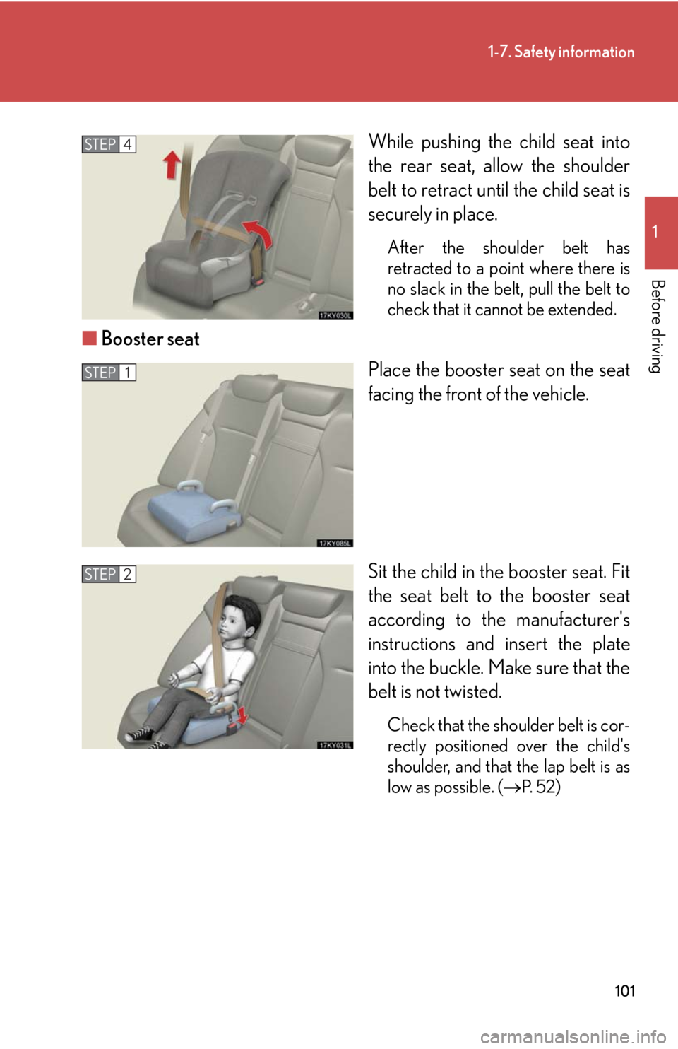 Lexus IS250 2008  Safety information / LEXUS 2008 IS250 OWNERS MANUAL (OM53699U) 101
1-7. Safety information
1
Before driving
While pushing the child seat into
the rear seat, allow the shoulder
belt to retract until the child seat is
securely in place.
After the shoulder belt has
