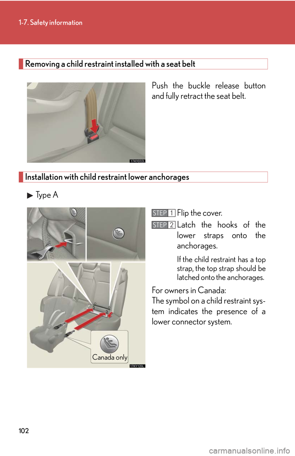 Lexus IS250 2008  Safety information / LEXUS 2008 IS250 OWNERS MANUAL (OM53699U) 102
1-7. Safety information
Removing a child restraint installed with a seat beltPush the buckle release button
and fully retract the seat belt. 
Installation with child restraint lower anchoragesType