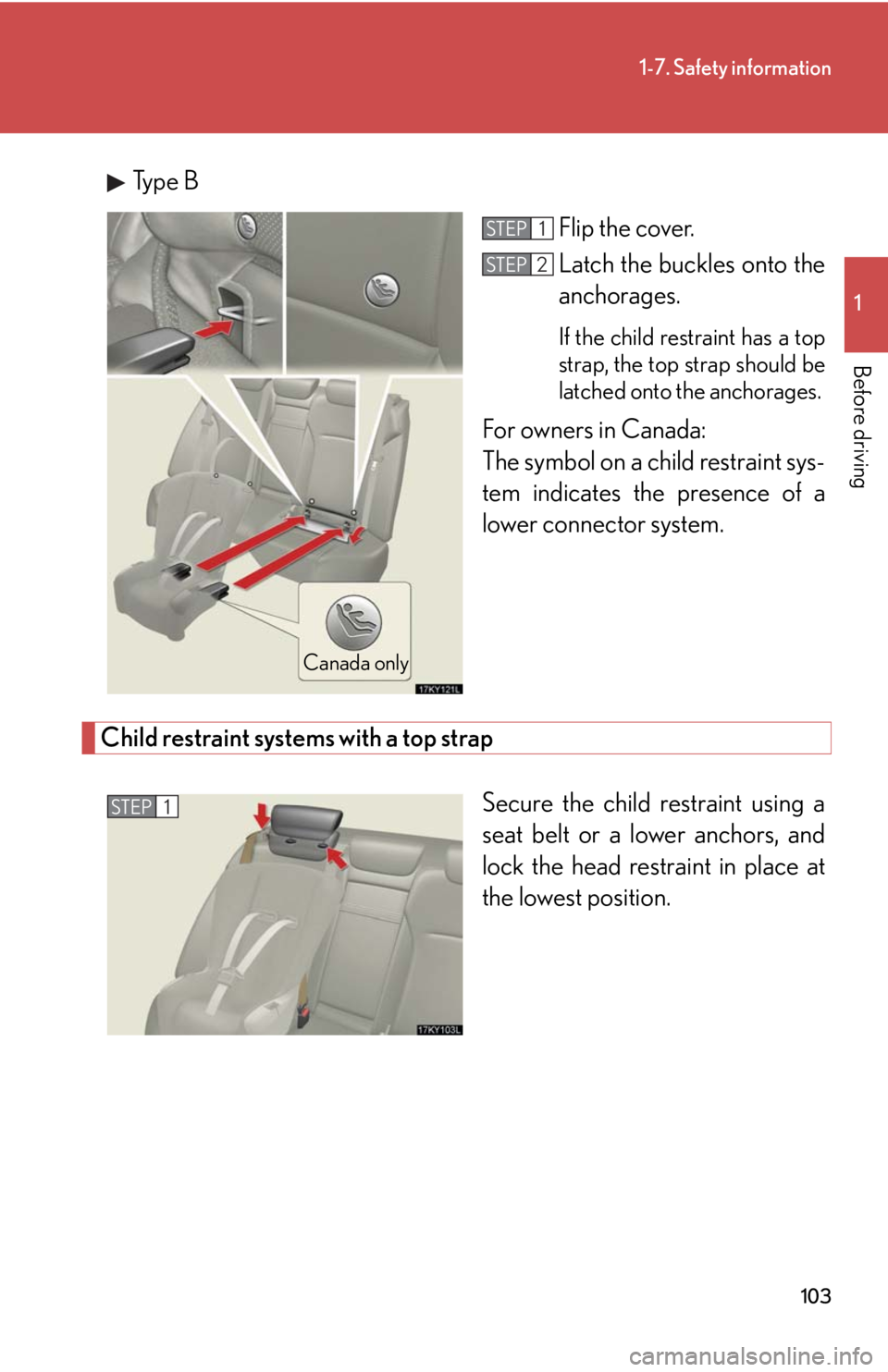 Lexus IS250 2008  Safety information / LEXUS 2008 IS250 OWNERS MANUAL (OM53699U) 103
1-7. Safety information
1
Before driving
Type BFlip the cover.
Latch the buckles onto the
anchorages. 
If the child restraint has a top
strap, the top strap should be
latched onto the anchorages. 